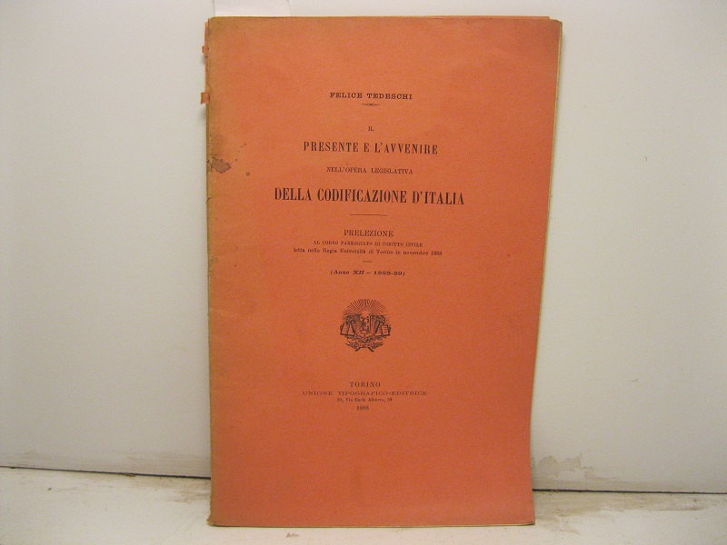 Il presente e l'avvenire nell'opera legislativa della codificazione d'Italia. Prelezione al corso pareggiato di diritto civile letta nella Regia Università di torino in Novembre 1888.